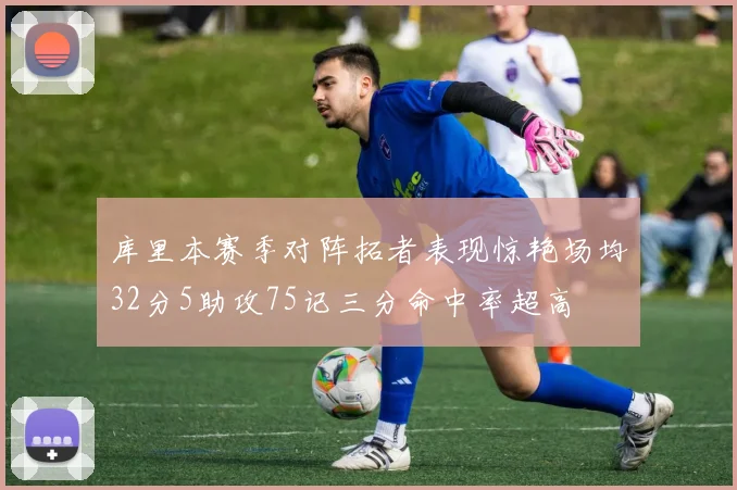 库里本赛季对阵拓者表现惊艳场均32分5助攻75记三分命中率超高